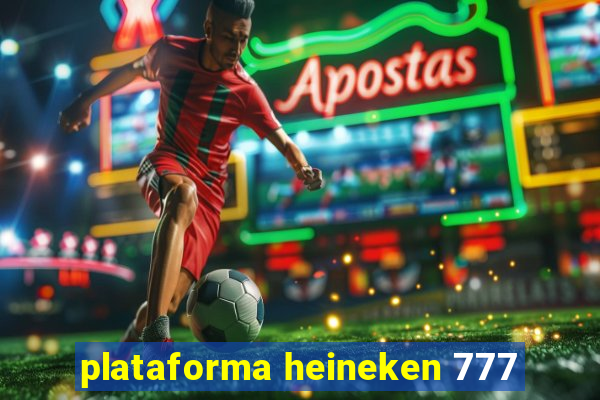 plataforma heineken 777